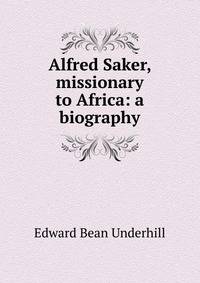 Alfred Saker, missionary to Africa: a biography