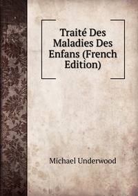 Traite Des Maladies Des Enfans (French Edition)