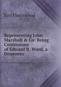 Representing John Marshall &amp; Co: Being Confessions of Edward R. Ward, a Drummer
