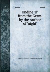 Undine Tr. from the Germ. by the Author of 'night'
