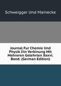 Journal Fur Chemie Und Physik Iiin Verbinung Mit Mehreren Gelehrten Xxxvi.Band. (German Edition)