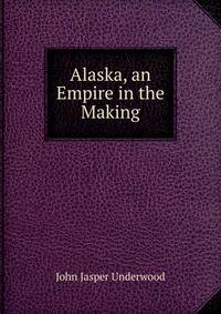 Alaska, an Empire in the Making