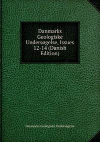 Danmarks Geologiske Undersogelse, Issues 12-14 (Danish Edition)