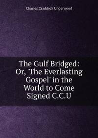 The Gulf Bridged: Or, 'The Everlasting Gospel' in the World to Come Signed C.C.U