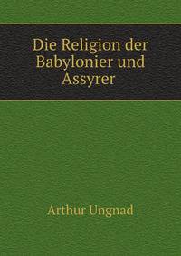 Die Religion der Babylonier und Assyrer