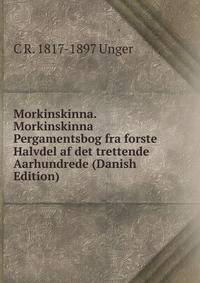 Morkinskinna. Morkinskinna Pergamentsbog fra forste Halvdel af det trettende Aarhundrede (Danish Edition)