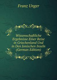 Wissenschaftliche Ergebnisse Einer Reise in Griechenland Und in Den Jonischen Inseln (German Edition)