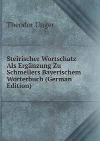 Steirischer Wortschatz Als Erganzung Zu Schmellers Bayerischem Worterbuch (German Edition)