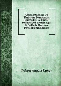 Commentationes De Thebarum Boesticarum Primordiis, De Fluviis Fontibusque Thebani Agri, Et De Urbis Thebanae Portis (French Edition)