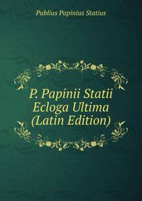 P. Papinii Statii Ecloga Ultima (Latin Edition)