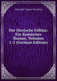 Der Deutsche Gilblas: Ein Komischer Roman, Volumes 1-2 (German Edition)