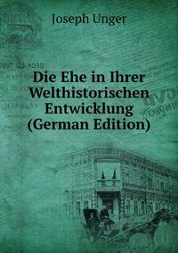 Die Ehe in Ihrer Welthistorischen Entwicklung (German Edition)