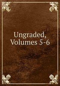 Ungraded, Volumes 5-6