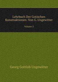 Lehrbuch Der Gotischen Konstruktionen: Von G. Ungewitter