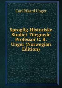 Sproglig-Historiske Studier Tilegnede Professor C. R. Unger (Norwegian Edition)