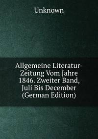 Allgemeine Literatur-Zeitung Vom Jahre 1846. Zweiter Band, Juli Bis December (German Edition)