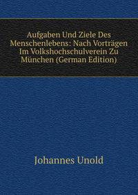 Aufgaben Und Ziele Des Menschenlebens: Nach Vortragen Im Volkshochschulverein Zu Munchen (German Edition)