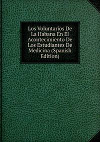 Los Voluntarios De La Habana En El Acontecimiento De Los Estudiantes De Medicina (Spanish Edition)