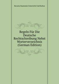 Regeln Fur Die Deutsche Rechtschreibung Nebst Worterverzeichnis (German Edition)