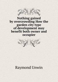 Nothing gained by overcrowding How the garden city type of development may benefit both owner and occupier