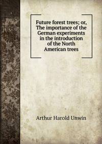 Future forest trees; or, The importance of the German experiments in the introduction of the North American trees