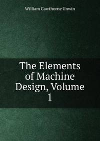 The Elements of Machine Design, Volume 1