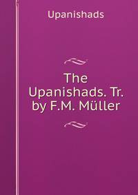 The Upanishads. Tr. by F.M. Muller