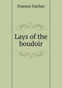Lays of the boudoir