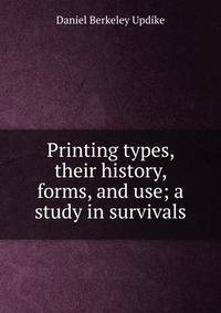 Printing types, their history, forms, and use; a study in survivals