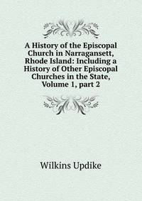A History of the Episcopal Church in Narragansett, Rhode Island: Including a History of Other Episcopal Churches in the State, Volume 1, part 2