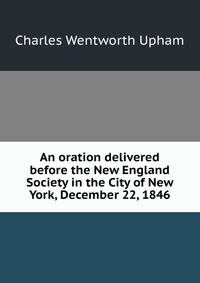 An oration delivered before the New England Society in the City of New York, December 22, 1846