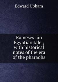 Rameses: an Egyptian tale ; with historical notes of the era of the pharaohs