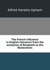The French influence in English literature from the accession of Elizabeth to the Restoration