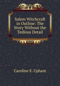 Salem Witchcraft in Outline: The Story Without the Tedious Detail