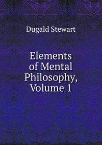 Elements of Mental Philosophy, Volume 1