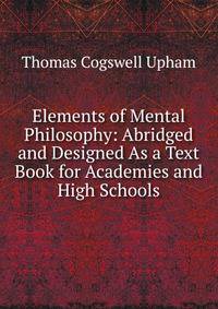Elements of Mental Philosophy: Abridged and Designed As a Text Book for Academies and High Schools
