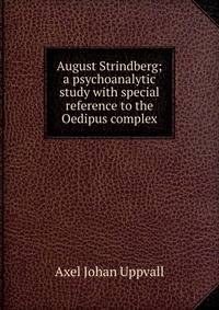 August Strindberg; a psychoanalytic study with special reference to the Oedipus complex