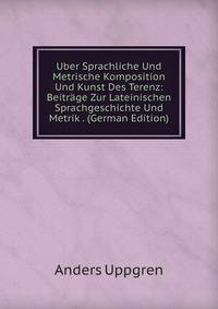 Uber Sprachliche Und Metrische Komposition Und Kunst Des Terenz: Beitrage Zur Lateinischen Sprachgeschichte Und Metrik . (German Edition)