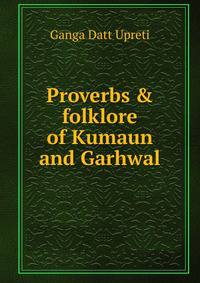 Proverbs &amp; folklore of Kumaun and Garhwal