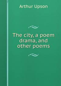 The city, a poem drama, and other poems