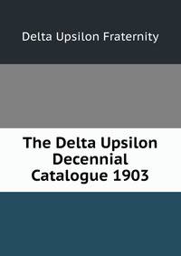 The Delta Upsilon Decennial Catalogue 1903