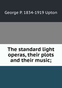 The standard light operas, their plots and their music;