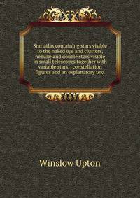 Star atlas containing stars visible to the naked eye and clusters, nebul? and double stars visible in small telescopes together with variable stars, . constellation figures and an explanatory text