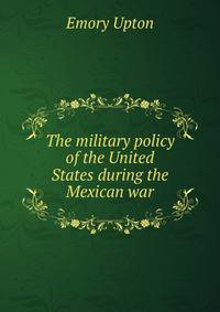 The military policy of the United States during the Mexican war