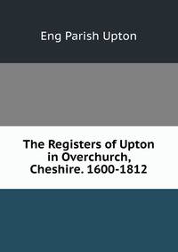 The Registers of Upton in Overchurch, Cheshire. 1600-1812