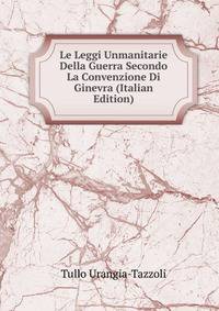 Le Leggi Unmanitarie Della Guerra Secondo La Convenzione Di Ginevra (Italian Edition)