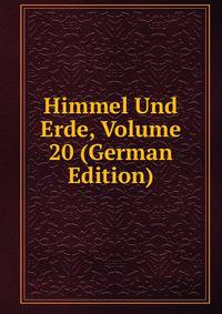 Himmel Und Erde, Volume 20 (German Edition)