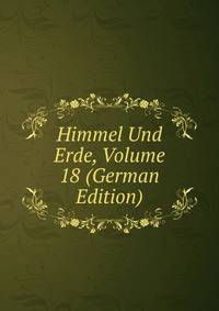 Himmel Und Erde, Volume 18 (German Edition)