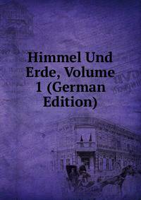 Himmel Und Erde, Volume 1 (German Edition)