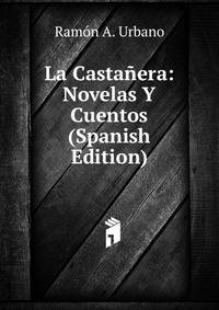 La Castanera: Novelas Y Cuentos (Spanish Edition)
